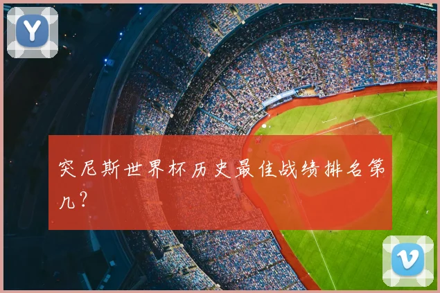 突尼斯世界杯历史最佳战绩排名第几？