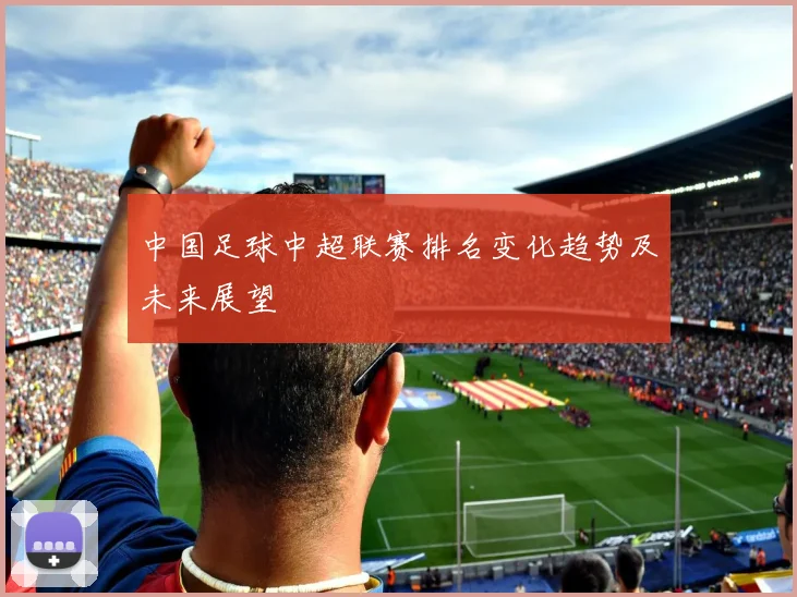 中国足球中超联赛排名变化趋势及未来展望