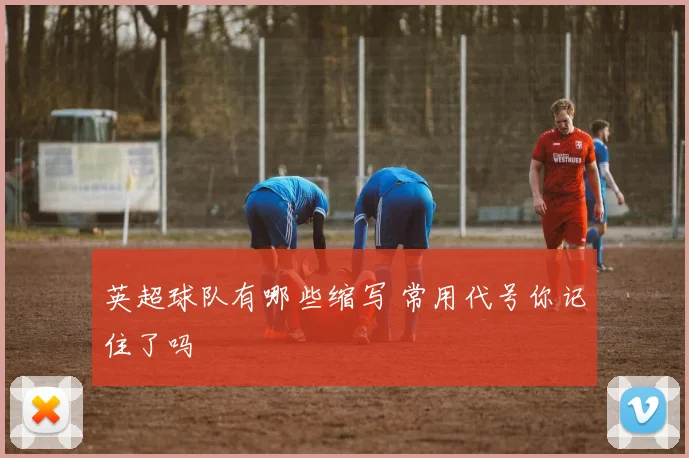 英超球队有哪些缩写 常用代号你记住了吗